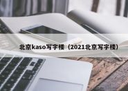 北京kaso写字楼（2021北京写字楼）