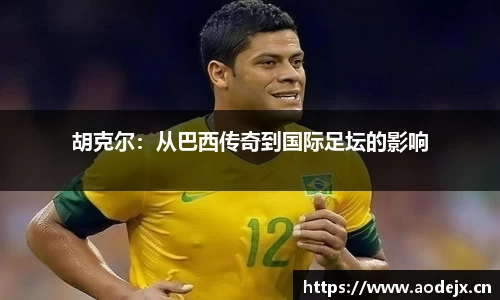 胡克尔：从巴西传奇到国际足坛的影响
